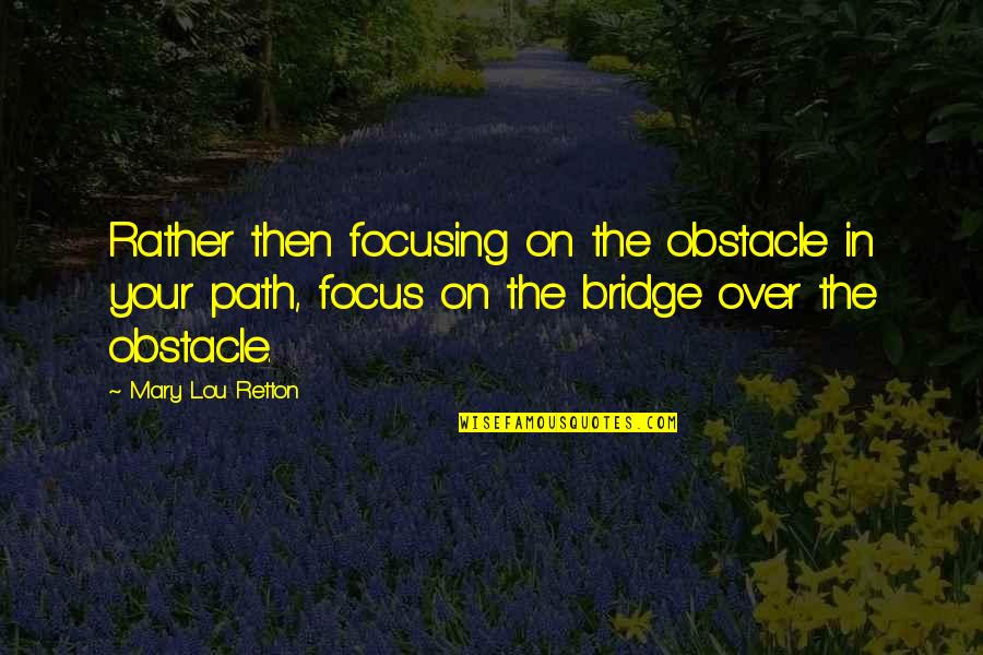 Olacathedral Quotes By Mary Lou Retton: Rather then focusing on the obstacle in your Olacathedral Quotes By Mary Lou Retton: Rather then focusing on the obstacle in your