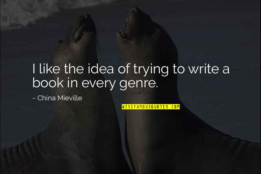 Oladeinde Modupe Quotes By China Mieville: I like the idea of trying to write Oladeinde Modupe Quotes By China Mieville: I like the idea of trying to write
