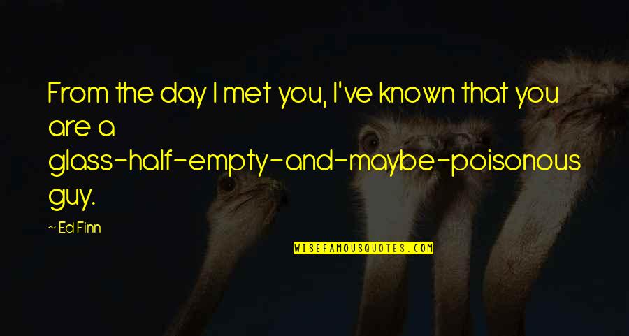 Oladeinde Modupe Quotes By Ed Finn: From the day I met you, I've known Oladeinde Modupe Quotes By Ed Finn: From the day I met you, I've known