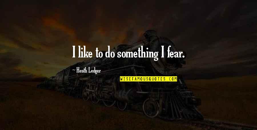 Oladeinde Modupe Quotes By Heath Ledger: I like to do something I fear. Oladeinde Modupe Quotes By Heath Ledger: I like to do something I fear.