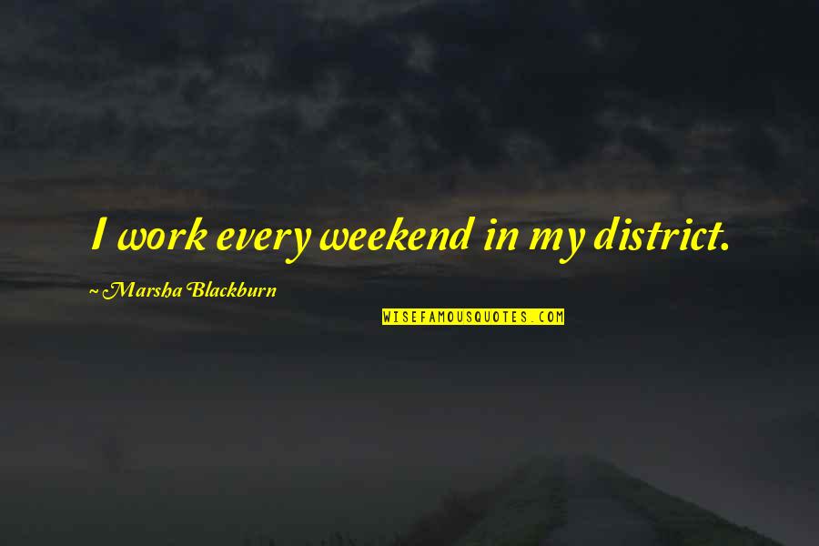 Oladeinde Modupe Quotes By Marsha Blackburn: I work every weekend in my district. Oladeinde Modupe Quotes By Marsha Blackburn: I work every weekend in my district.