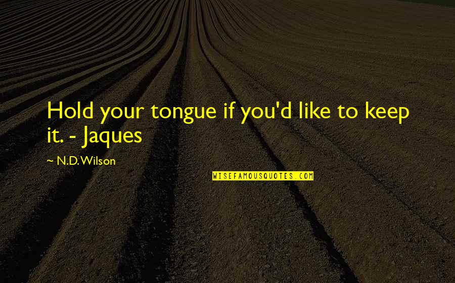 Oladele Genesis Quotes By N.D. Wilson: Hold your tongue if you'd like to keep Oladele Genesis Quotes By N.D. Wilson: Hold your tongue if you'd like to keep