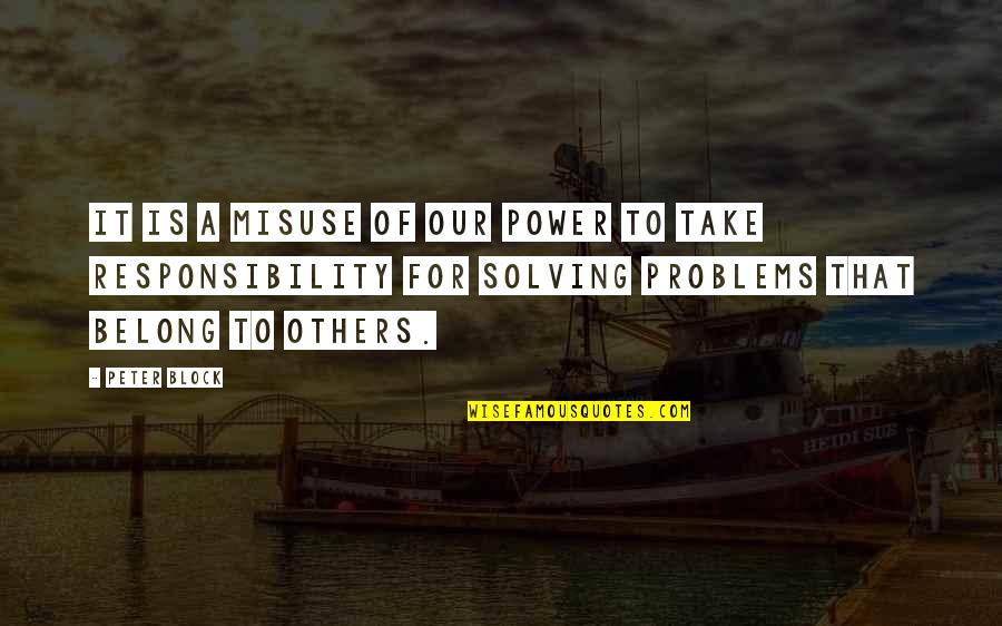 Oladimeji Olaluwoye Quotes By Peter Block: It is a misuse of our power to Oladimeji Olaluwoye Quotes By Peter Block: It is a misuse of our power to