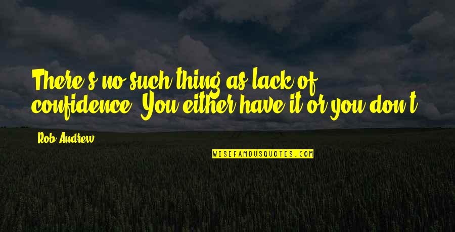 Oladimeji Rashidat Quotes By Rob Andrew: There's no such thing as lack of confidence.