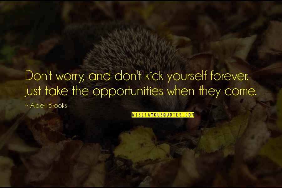 Oladipo Diya Quotes By Albert Brooks: Don't worry, and don't kick yourself forever. Just Oladipo Diya Quotes By Albert Brooks: Don't worry, and don't kick yourself forever. Just