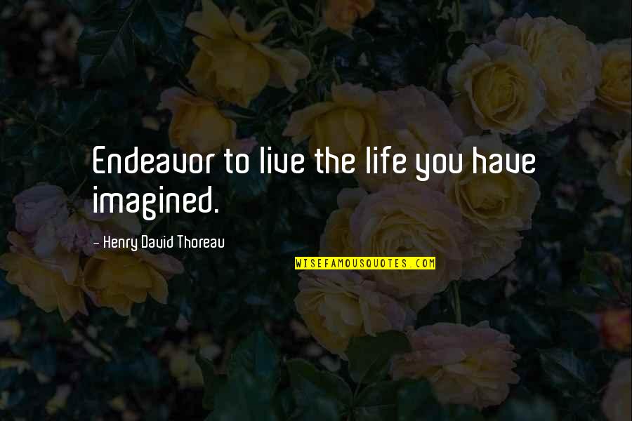 Oladiran Olusegun Quotes By Henry David Thoreau: Endeavor to live the life you have imagined. Oladiran Olusegun Quotes By Henry David Thoreau: Endeavor to live the life you have imagined.