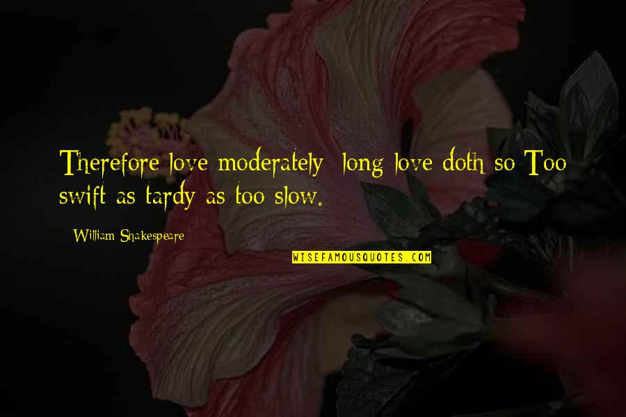 Oladoyin Dosunmu Quotes By William Shakespeare: Therefore love moderately: long love doth so;Too swift Oladoyin Dosunmu Quotes By William Shakespeare: Therefore love moderately: long love doth so;Too swift