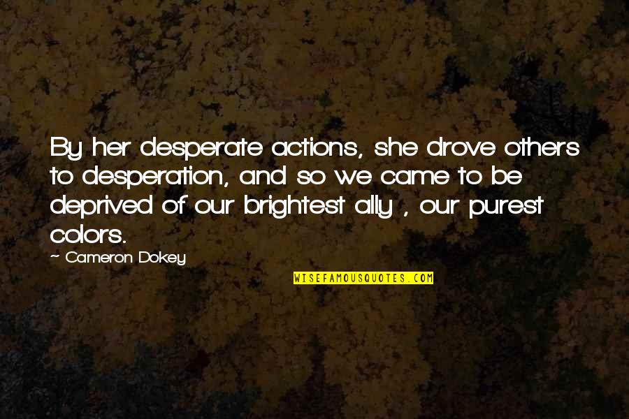 Oladoyin Oluwole Quotes By Cameron Dokey: By her desperate actions, she drove others to Oladoyin Oluwole Quotes By Cameron Dokey: By her desperate actions, she drove others to