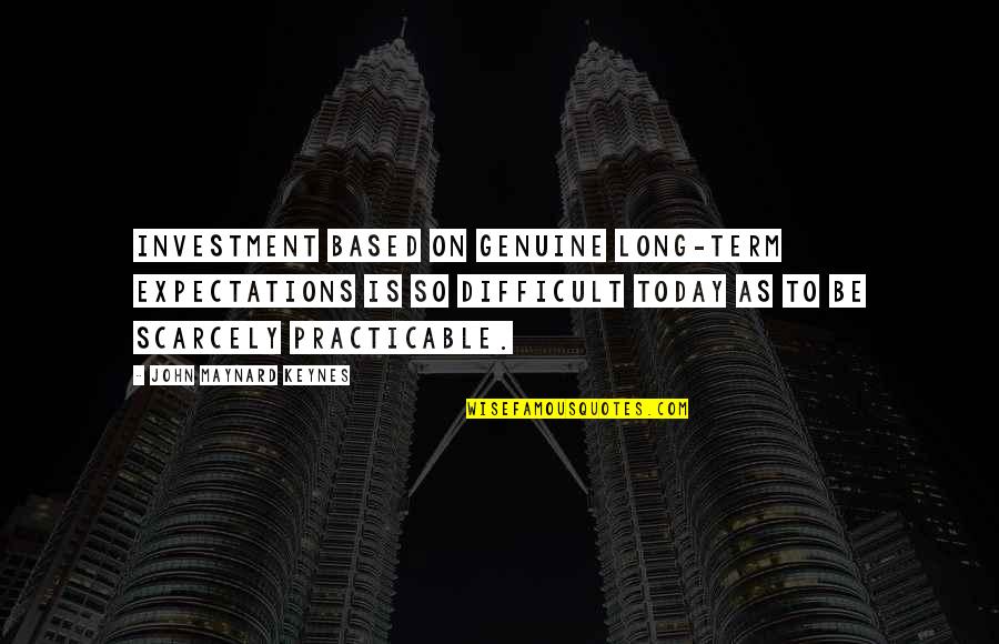Oladoyin Oluwole Quotes By John Maynard Keynes: Investment based on genuine long-term expectations is so Oladoyin Oluwole Quotes By John Maynard Keynes: Investment based on genuine long-term expectations is so