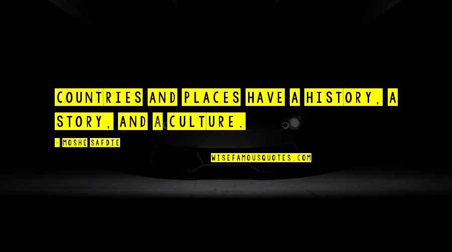 Oladushki Quotes By Moshe Safdie: Countries and places have a history, a story,