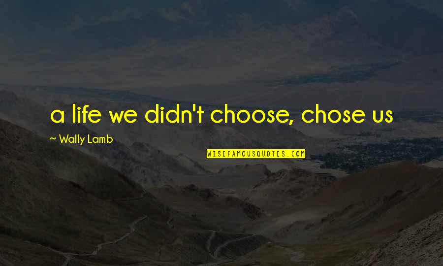 Olaechea Vs City Quotes By Wally Lamb: a life we didn't choose, chose us