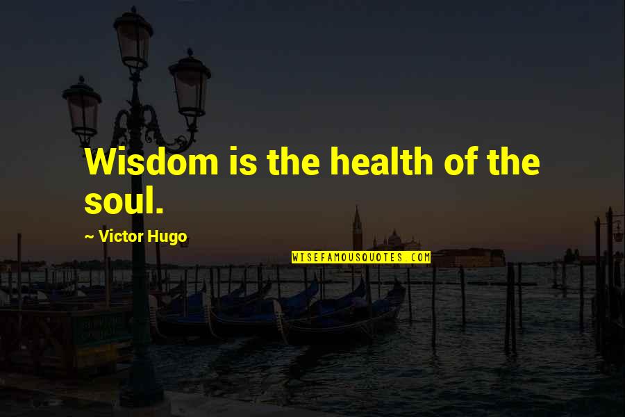 Olaer Gensan Quotes By Victor Hugo: Wisdom is the health of the soul.