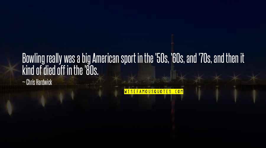Olaer Group Quotes By Chris Hardwick: Bowling really was a big American sport in Olaer Group Quotes By Chris Hardwick: Bowling really was a big American sport in