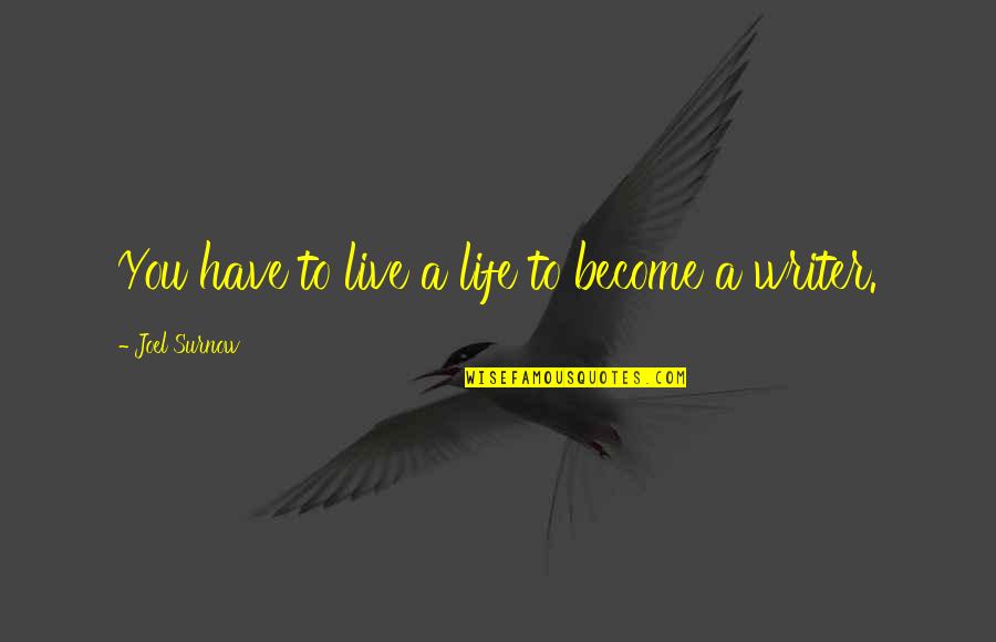 Olafforid Quotes By Joel Surnow: You have to live a life to become Olafforid Quotes By Joel Surnow: You have to live a life to become