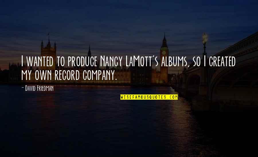 Olafr Tretelgju Quotes By David Friedman: I wanted to produce Nancy LaMott's albums, so