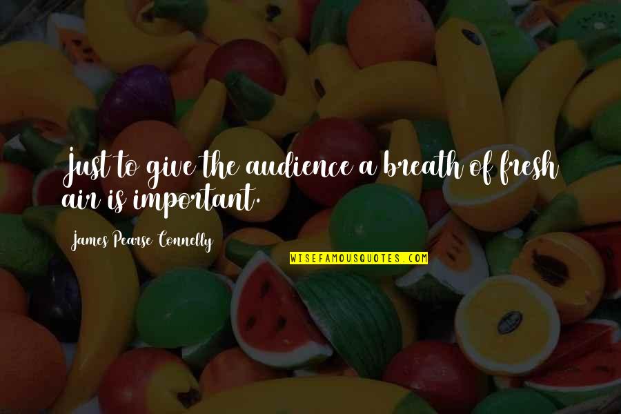 Olafson Agency Quotes By James Pearse Connelly: Just to give the audience a breath of