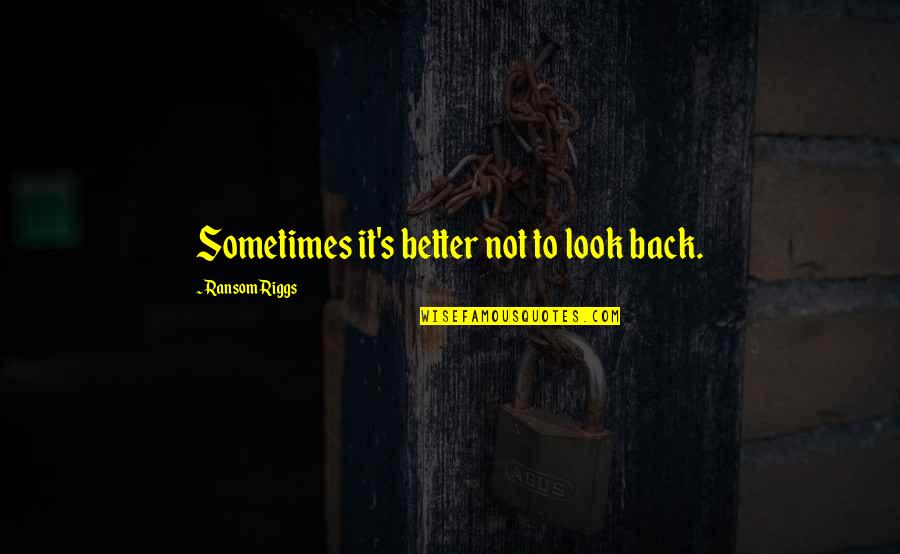 Olafur Arnold Quotes By Ransom Riggs: Sometimes it's better not to look back. Olafur Arnold Quotes By Ransom Riggs: Sometimes it's better not to look back.