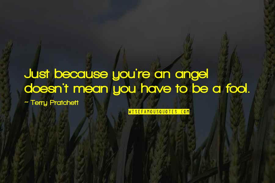 Olagoke Akintola Quotes By Terry Pratchett: Just because you're an angel doesn't mean you Olagoke Akintola Quotes By Terry Pratchett: Just because you're an angel doesn't mean you