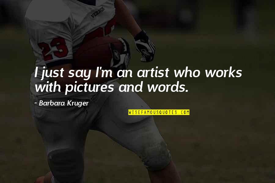 Olajide Oyewole Quotes By Barbara Kruger: I just say I'm an artist who works Olajide Oyewole Quotes By Barbara Kruger: I just say I'm an artist who works