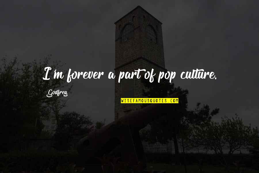 Olakoglu Hurda Fiyatlari Quotes By Godfrey: I'm forever a part of pop culture. Olakoglu Hurda Fiyatlari Quotes By Godfrey: I'm forever a part of pop culture.