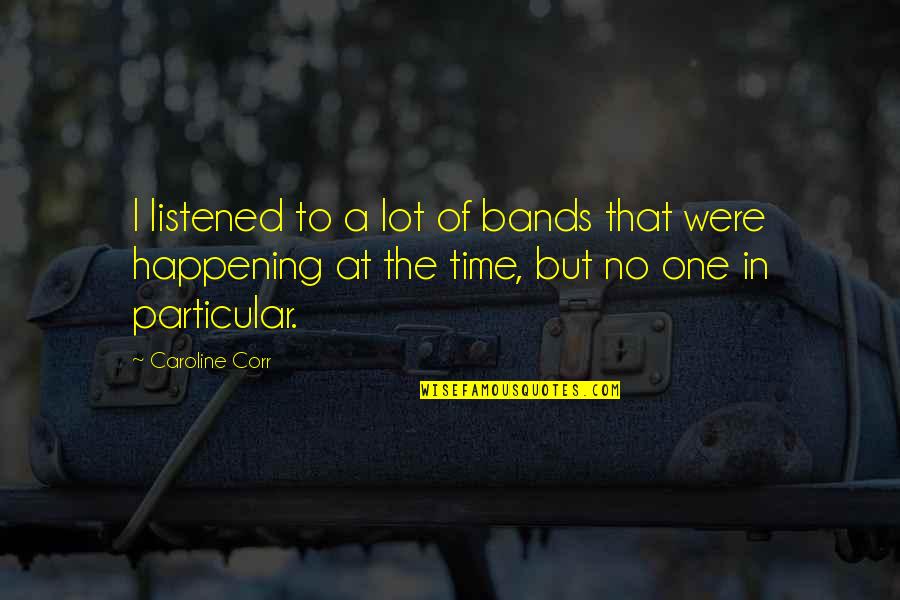 Olalekan Oluwole Quotes By Caroline Corr: I listened to a lot of bands that Olalekan Oluwole Quotes By Caroline Corr: I listened to a lot of bands that