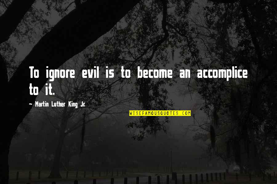 Olaleye Olagbaju Quotes By Martin Luther King Jr.: To ignore evil is to become an accomplice Olaleye Olagbaju Quotes By Martin Luther King Jr.: To ignore evil is to become an accomplice