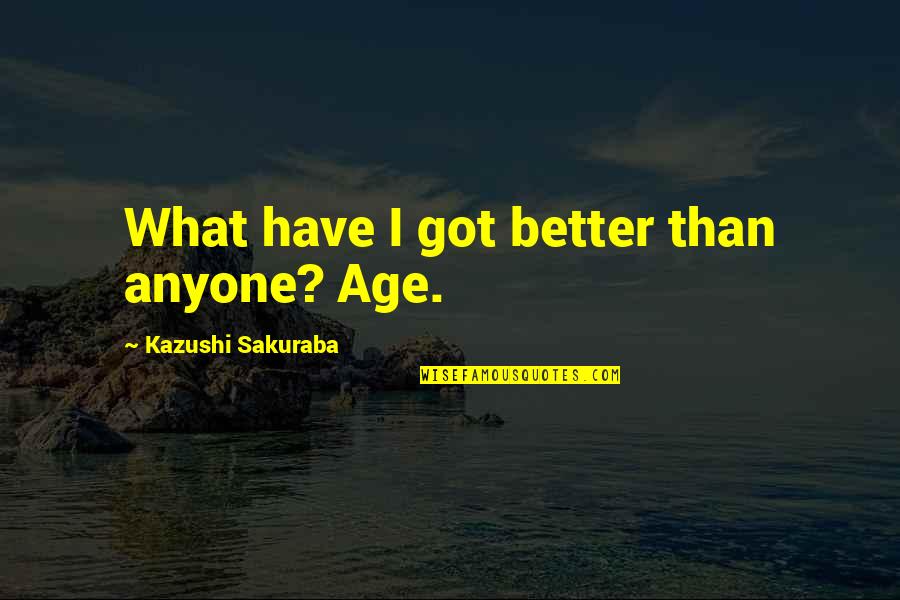 Olan Hendrix Quotes By Kazushi Sakuraba: What have I got better than anyone? Age.