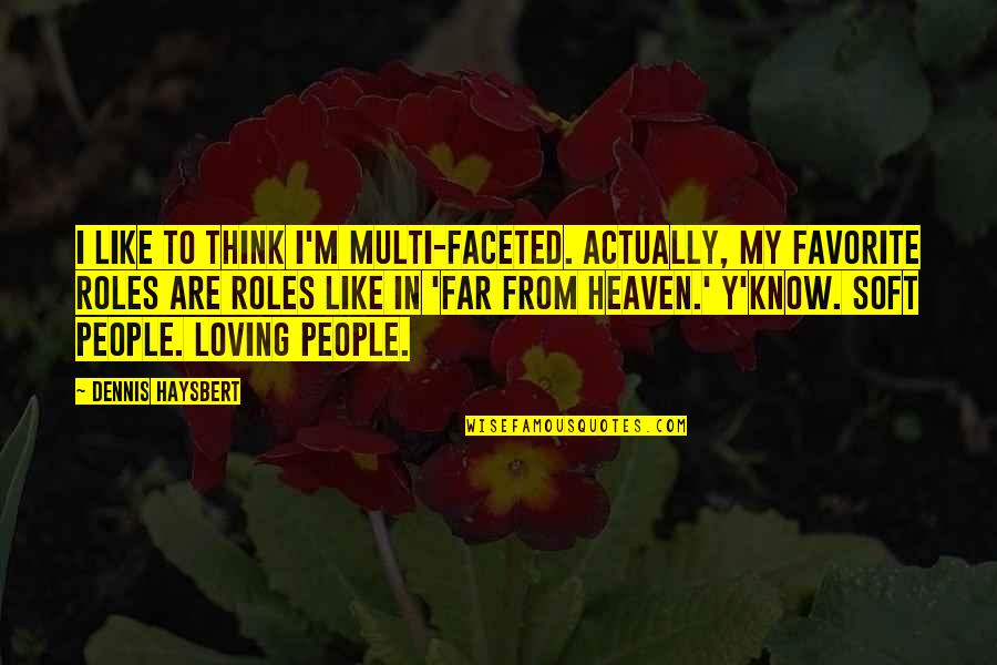 Olana Ai Quotes By Dennis Haysbert: I like to think I'm multi-faceted. Actually, my Olana Ai Quotes By Dennis Haysbert: I like to think I'm multi-faceted. Actually, my