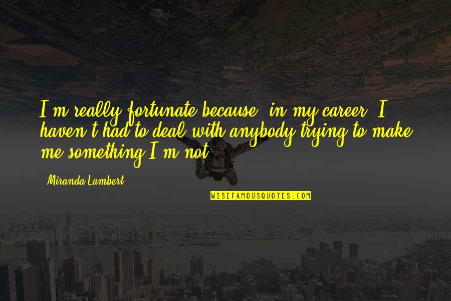Olander Park Quotes By Miranda Lambert: I'm really fortunate because, in my career, I