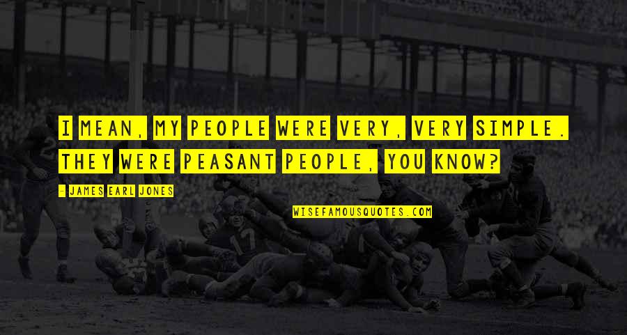 Olanders How To Plant Quotes By James Earl Jones: I mean, my people were very, very simple.