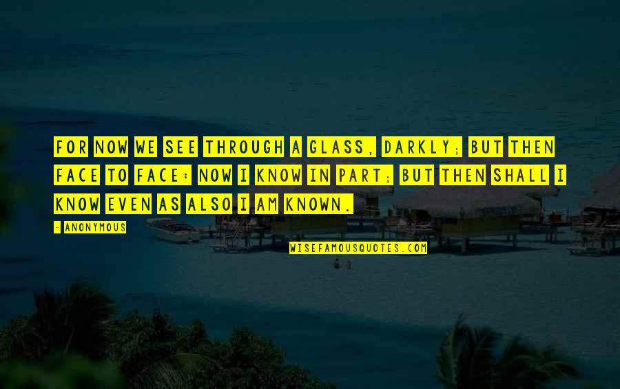 Olanders Trailers Quotes By Anonymous: For now we see through a glass, darkly; Olanders Trailers Quotes By Anonymous: For now we see through a glass, darkly;