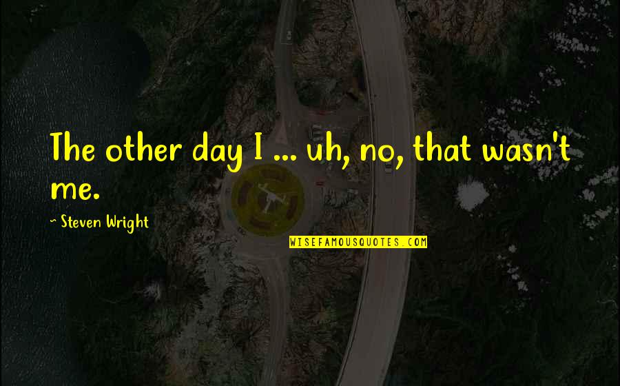 Olanders Trailers Quotes By Steven Wright: The other day I ... uh, no, that Olanders Trailers Quotes By Steven Wright: The other day I ... uh, no, that