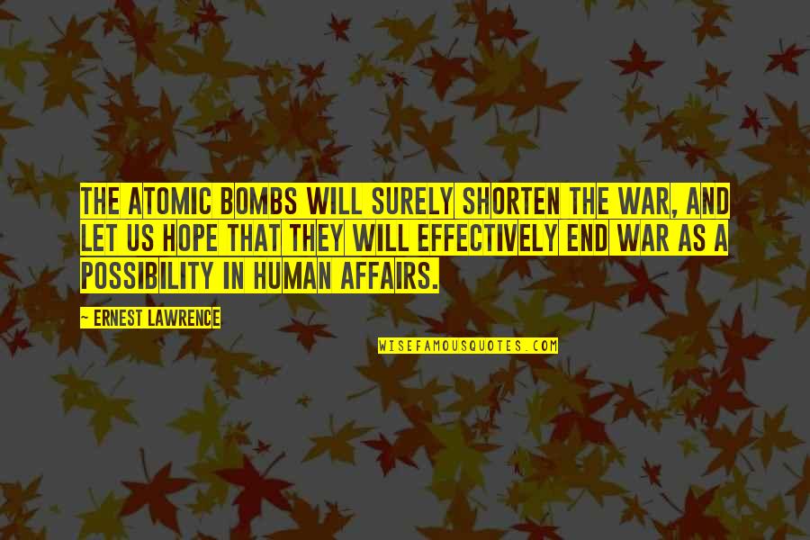 Olanders Window Quotes By Ernest Lawrence: The atomic bombs will surely shorten the war,