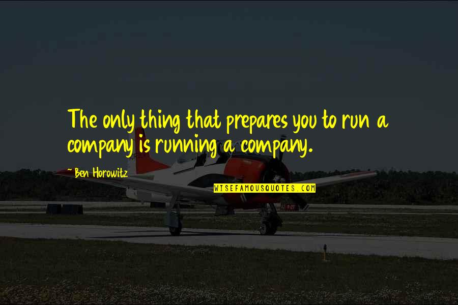 Olando Graves Quotes By Ben Horowitz: The only thing that prepares you to run