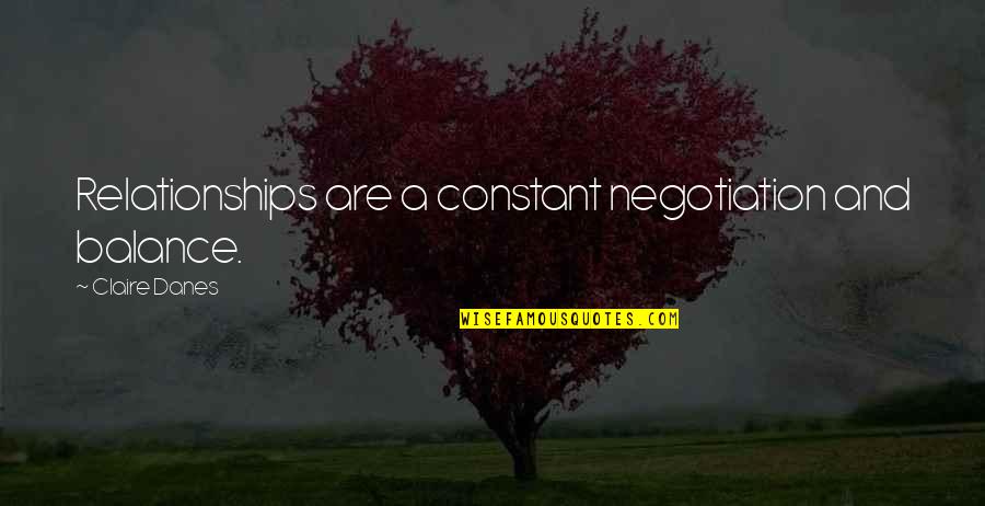 Olando Graves Quotes By Claire Danes: Relationships are a constant negotiation and balance. Olando Graves Quotes By Claire Danes: Relationships are a constant negotiation and balance.