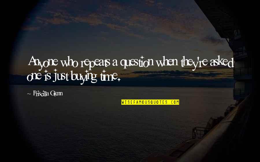Olandos Quotes By Priscilla Glenn: Anyone who repeats a question when they're asked