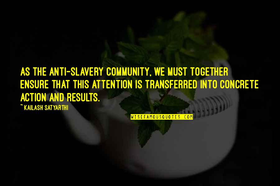 Olandra Quotes By Kailash Satyarthi: As the anti-slavery community, we must together ensure Olandra Quotes By Kailash Satyarthi: As the anti-slavery community, we must together ensure