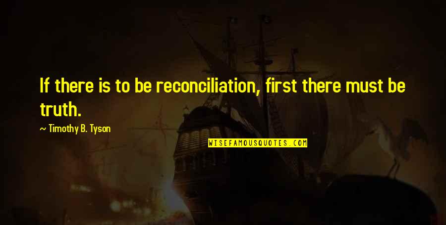 Olandra Quotes By Timothy B. Tyson: If there is to be reconciliation, first there Olandra Quotes By Timothy B. Tyson: If there is to be reconciliation, first there