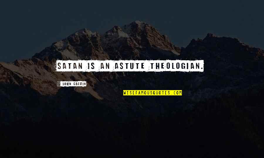 Olaniyan Art Quotes By John Calvin: Satan is an astute theologian. Olaniyan Art Quotes By John Calvin: Satan is an astute theologian.