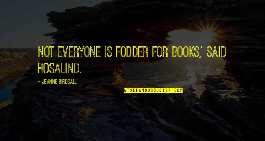 Olanlar Oldu Quotes By Jeanne Birdsall: Not everyone is fodder for books,' said Rosalind. Olanlar Oldu Quotes By Jeanne Birdsall: Not everyone is fodder for books,' said Rosalind.