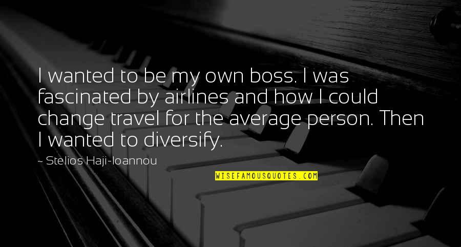 Olanlar Quotes By Stelios Haji-Ioannou: I wanted to be my own boss. I Olanlar Quotes By Stelios Haji-Ioannou: I wanted to be my own boss. I