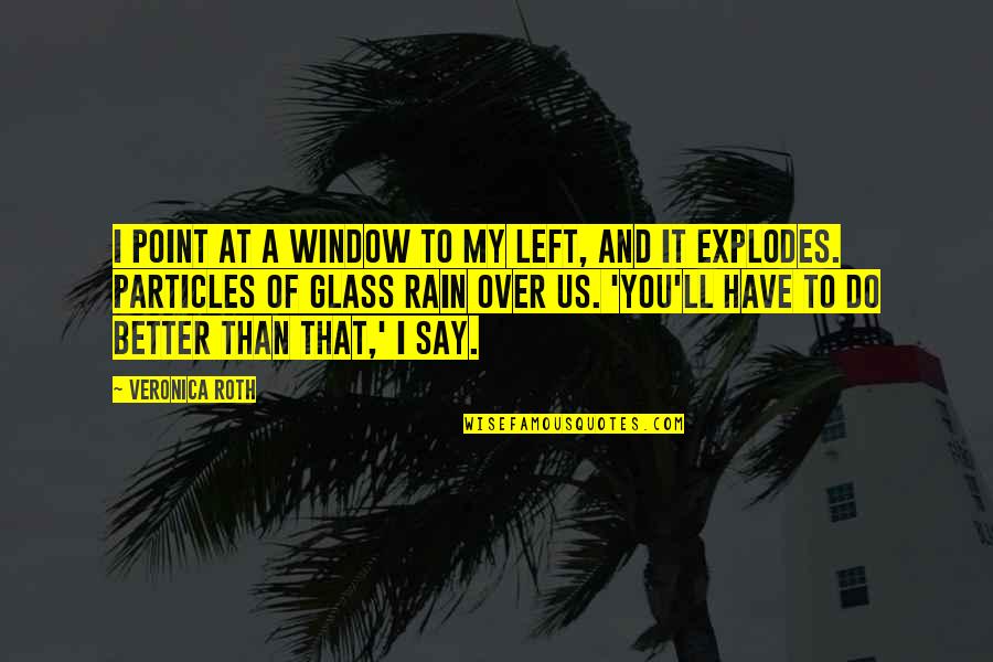 Olanrogers Quotes By Veronica Roth: I point at a window to my left, Olanrogers Quotes By Veronica Roth: I point at a window to my left,