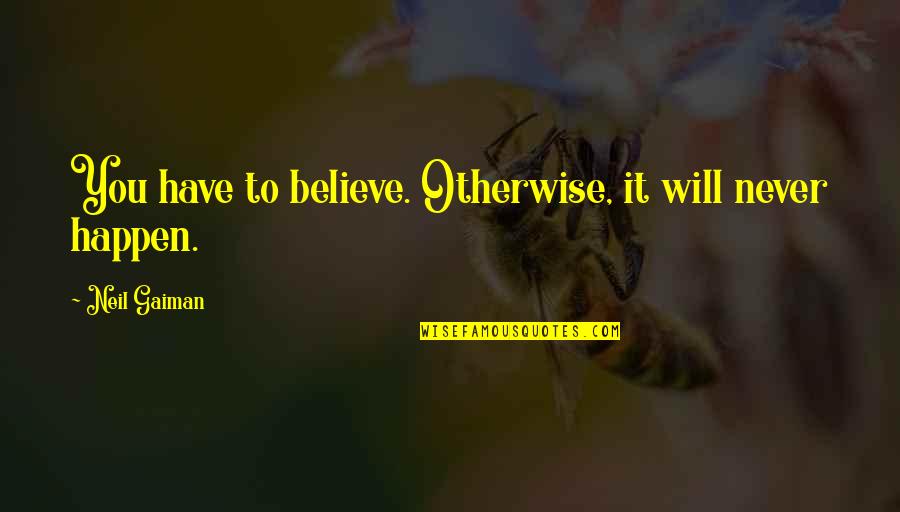 Olaoluwa Olowoyo Quotes By Neil Gaiman: You have to believe. Otherwise, it will never Olaoluwa Olowoyo Quotes By Neil Gaiman: You have to believe. Otherwise, it will never