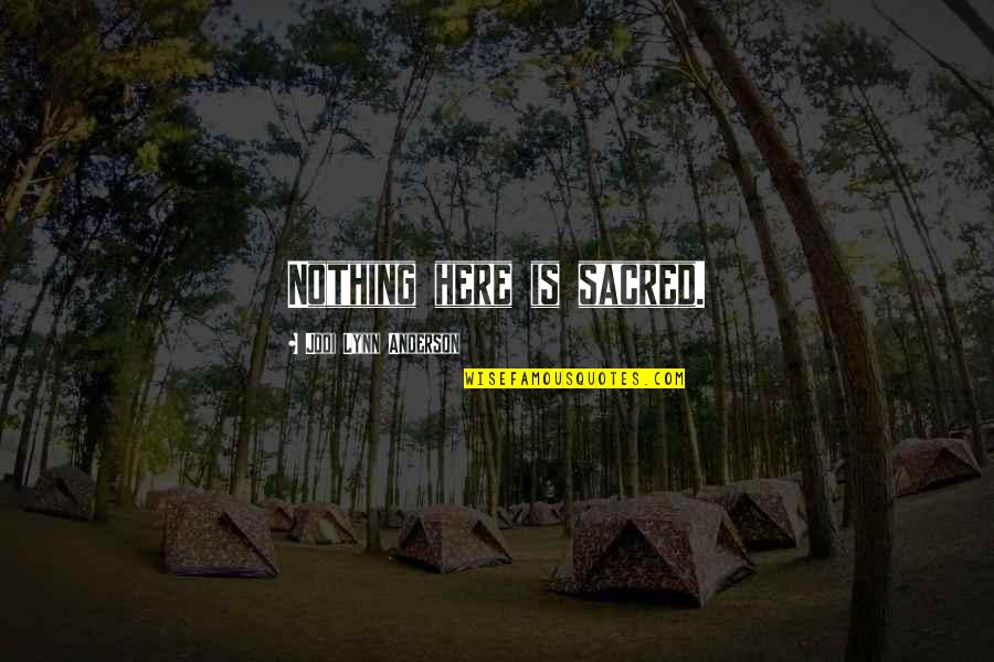 Olarte Laboratorios Quotes By Jodi Lynn Anderson: Nothing here is sacred. Olarte Laboratorios Quotes By Jodi Lynn Anderson: Nothing here is sacred.