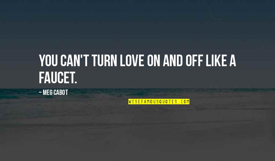Olaru Elena Quotes By Meg Cabot: You can't turn love on and off like Olaru Elena Quotes By Meg Cabot: You can't turn love on and off like