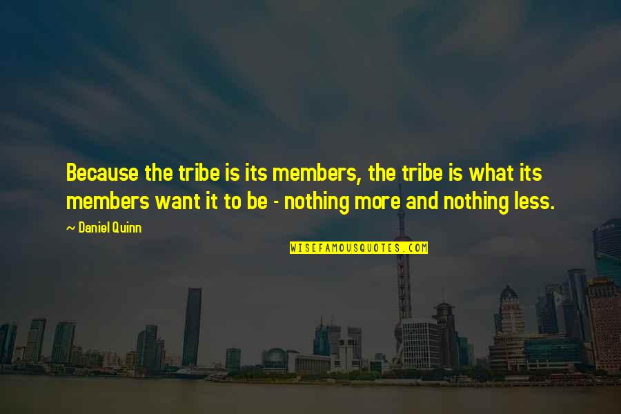 Olas Long Island Quotes By Daniel Quinn: Because the tribe is its members, the tribe Olas Long Island Quotes By Daniel Quinn: Because the tribe is its members, the tribe