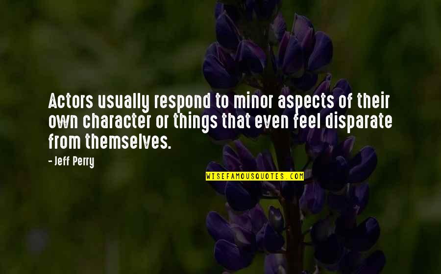 Olas Long Island Quotes By Jeff Perry: Actors usually respond to minor aspects of their Olas Long Island Quotes By Jeff Perry: Actors usually respond to minor aspects of their