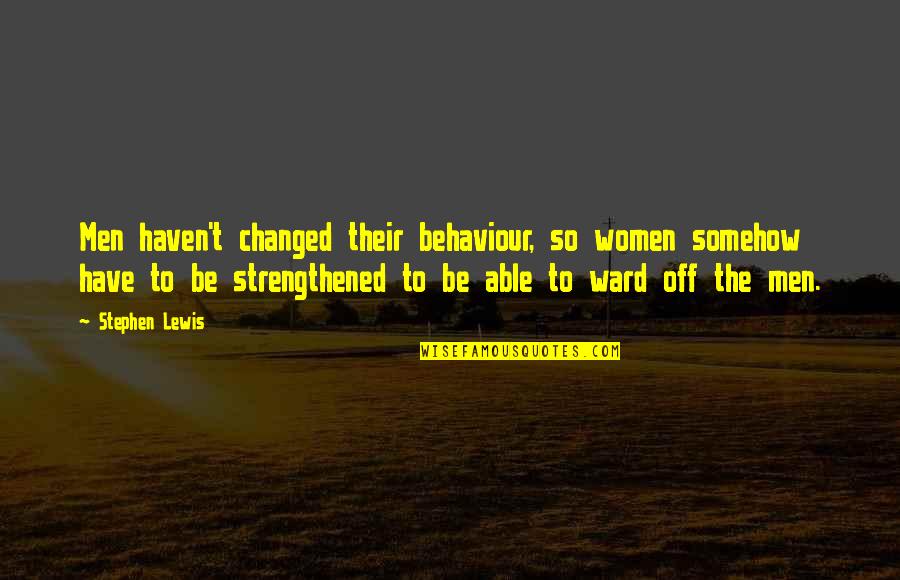 Olas Long Island Quotes By Stephen Lewis: Men haven't changed their behaviour, so women somehow Olas Long Island Quotes By Stephen Lewis: Men haven't changed their behaviour, so women somehow