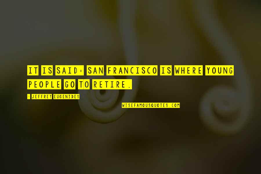Olasky And Sinsteden Quotes By Jeffrey Eugenides: It is said: San Francisco is where young Olasky And Sinsteden Quotes By Jeffrey Eugenides: It is said: San Francisco is where young