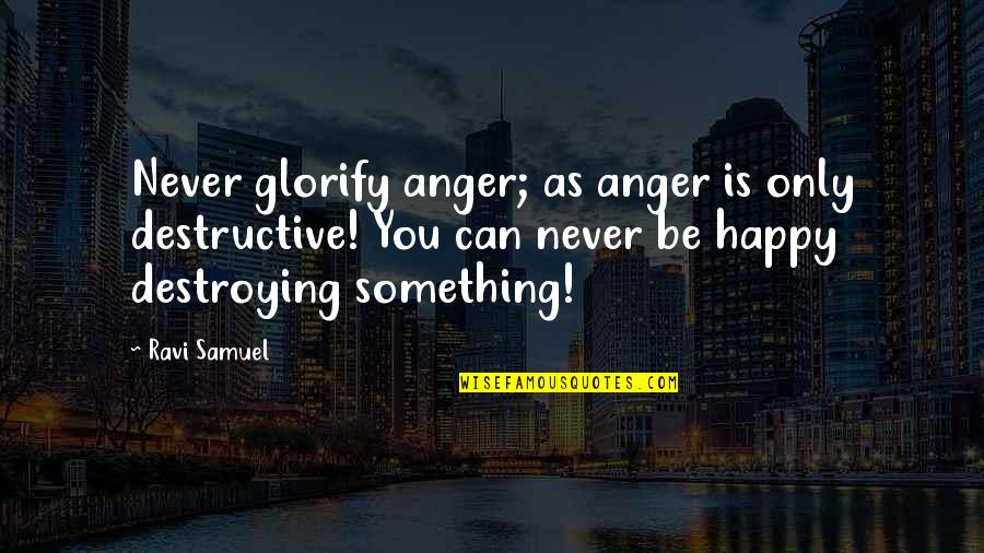 Olasky Sinsteden Quotes By Ravi Samuel: Never glorify anger; as anger is only destructive!